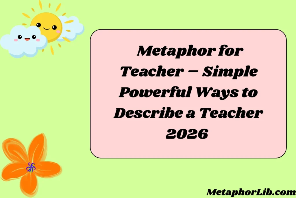 Metaphor for Teacher – Simple, Powerful Ways to Describe a Teacher