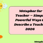 Metaphor for Teacher – Simple, Powerful Ways to Describe a Teacher