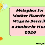 Metaphor for Mother Heartfelt Ways to Describe a Mother in Words