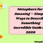Metaphors for Amazing – Simple Ways to Describe Something Incredible Guide for