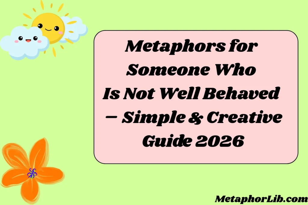 Metaphors for Someone Who Is Not Well Behaved – Simple & Creative Guide