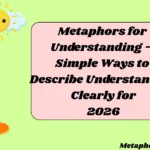 Metaphors for Understanding – Simple Ways to Describe Understanding Clearly for