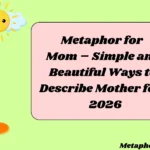 Metaphor for Mom – Simple and Beautiful Ways to Describe Mother