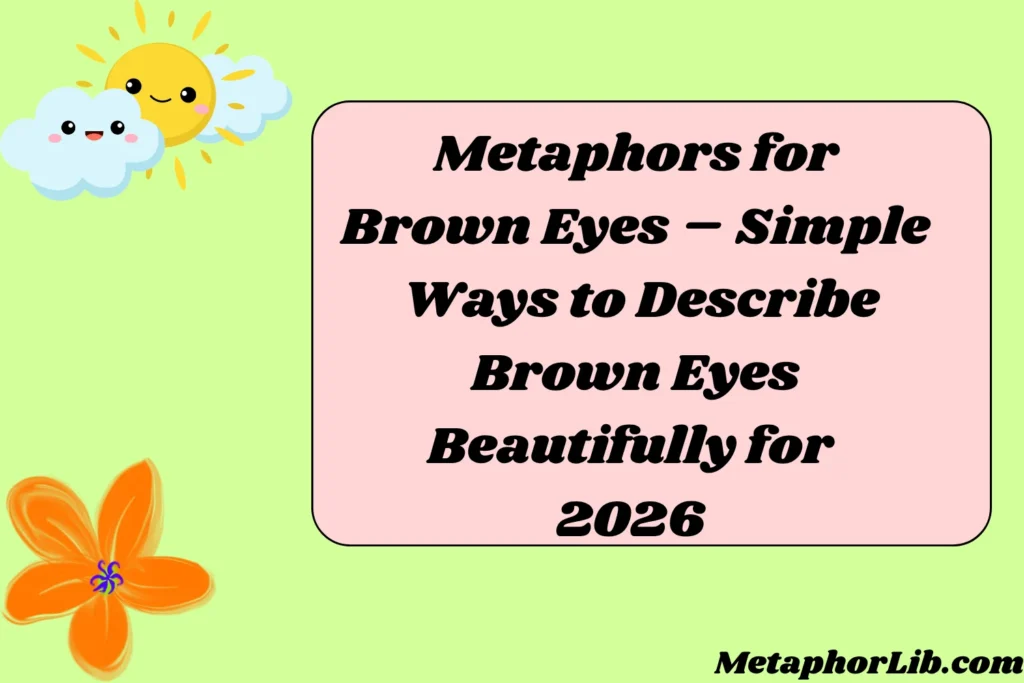 Metaphors for Brown Eyes – Simple Ways to Describe Brown Eyes Beautifully for